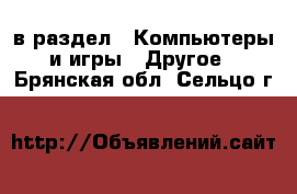 в раздел : Компьютеры и игры » Другое . Брянская обл.,Сельцо г.